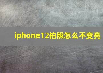 iphone12拍照怎么不变亮