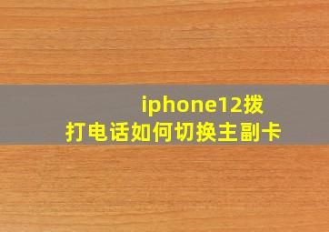 iphone12拨打电话如何切换主副卡