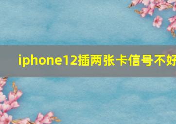 iphone12插两张卡信号不好