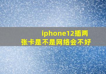 iphone12插两张卡是不是网络会不好