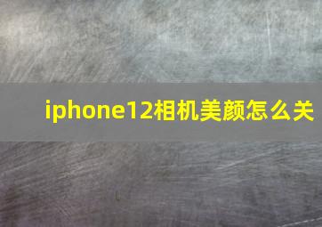 iphone12相机美颜怎么关