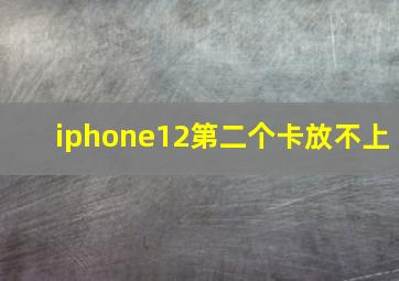 iphone12第二个卡放不上