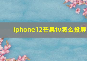 iphone12芒果tv怎么投屏