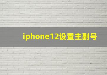 iphone12设置主副号