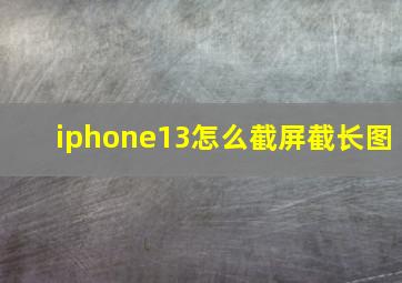 iphone13怎么截屏截长图