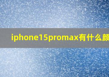 iphone15promax有什么颜色的