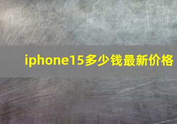 iphone15多少钱最新价格