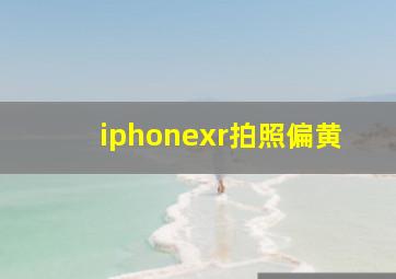 iphonexr拍照偏黄