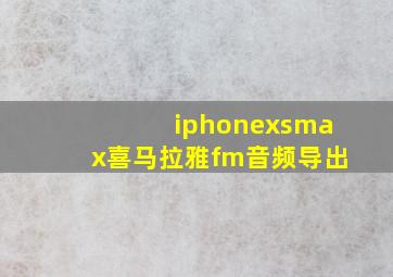 iphonexsmax喜马拉雅fm音频导出