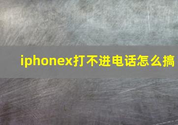 iphonex打不进电话怎么搞