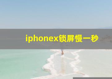 iphonex锁屏慢一秒