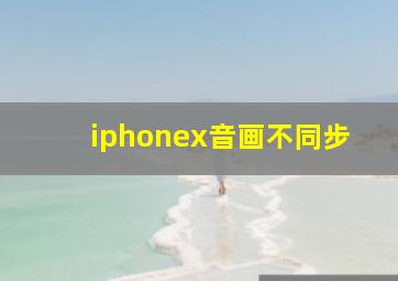 iphonex音画不同步