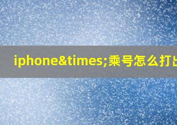 iphone×乘号怎么打出来