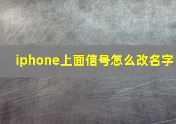 iphone上面信号怎么改名字