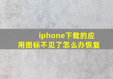 iphone下载的应用图标不见了怎么办恢复