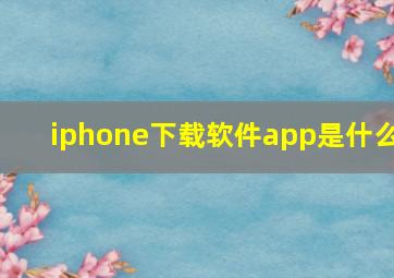 iphone下载软件app是什么