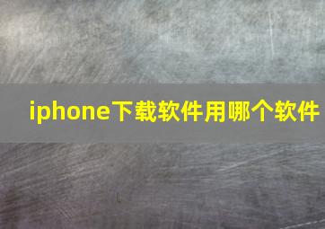 iphone下载软件用哪个软件