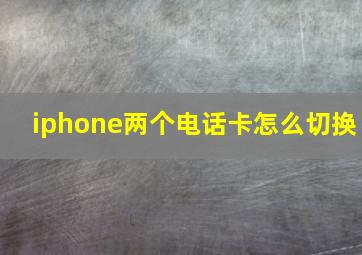 iphone两个电话卡怎么切换