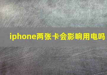 iphone两张卡会影响用电吗