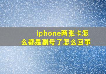 iphone两张卡怎么都是副号了怎么回事