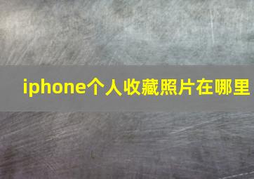 iphone个人收藏照片在哪里