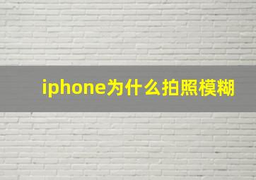 iphone为什么拍照模糊