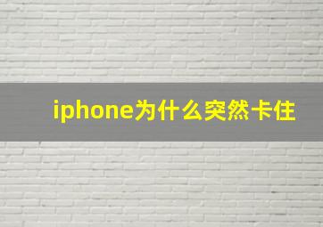 iphone为什么突然卡住