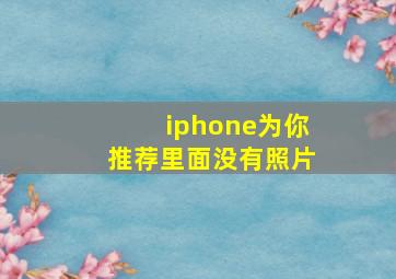 iphone为你推荐里面没有照片