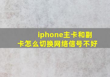 iphone主卡和副卡怎么切换网络信号不好