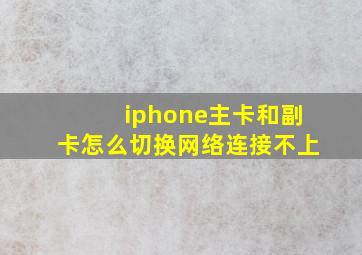 iphone主卡和副卡怎么切换网络连接不上