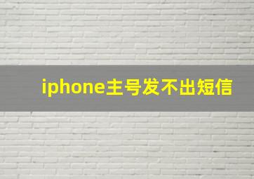 iphone主号发不出短信