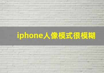 iphone人像模式很模糊