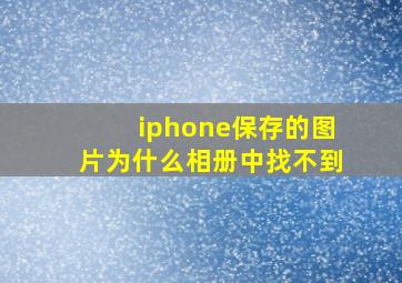 iphone保存的图片为什么相册中找不到