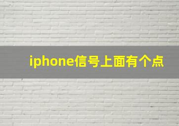 iphone信号上面有个点