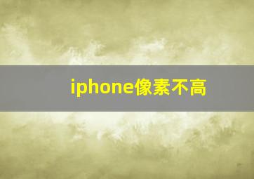 iphone像素不高