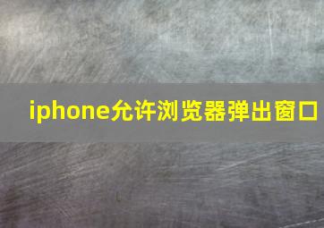 iphone允许浏览器弹出窗口