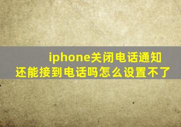 iphone关闭电话通知还能接到电话吗怎么设置不了