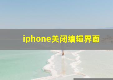 iphone关闭编辑界面