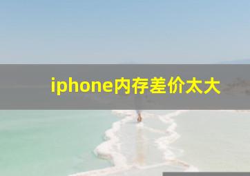 iphone内存差价太大