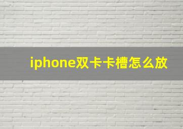 iphone双卡卡槽怎么放