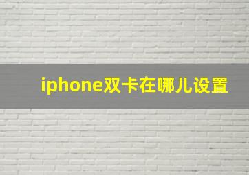 iphone双卡在哪儿设置