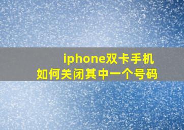 iphone双卡手机如何关闭其中一个号码