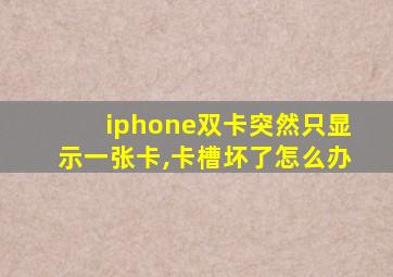 iphone双卡突然只显示一张卡,卡槽坏了怎么办