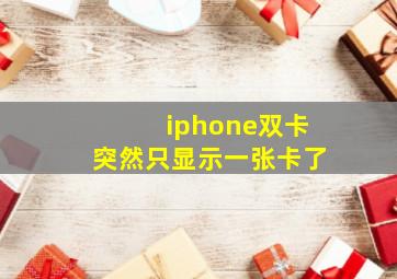 iphone双卡突然只显示一张卡了