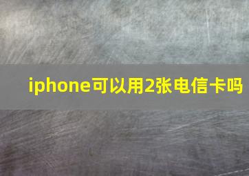 iphone可以用2张电信卡吗