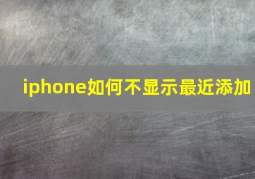 iphone如何不显示最近添加