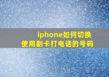 iphone如何切换使用副卡打电话的号码