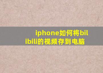 iphone如何将bilibili的视频存到电脑