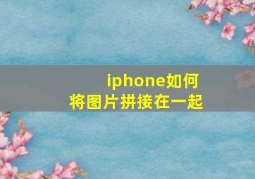 iphone如何将图片拼接在一起