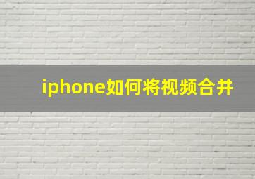 iphone如何将视频合并